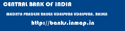 CENTRAL BANK OF INDIA  MADHYA PRADESH RAISEN UDAIPURA UDAIPURA, RAISEN  banks information 